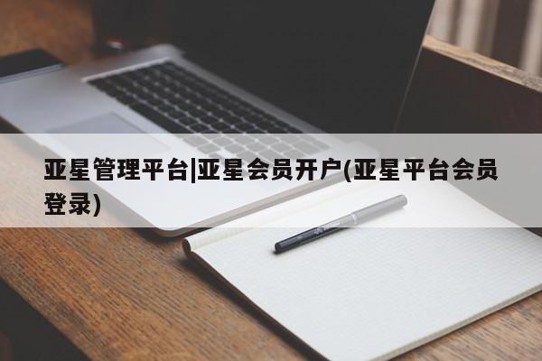 亚星入口 亚星app下载亚星管理平台|亚星会员开户(亚星平台会员登录)