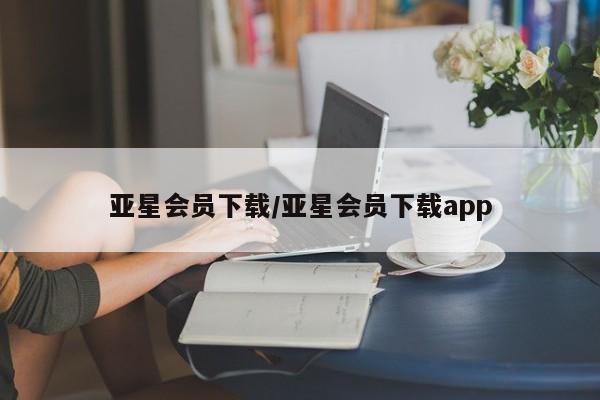 亚星入口 亚星app下载亚星会员下载/亚星会员下载app