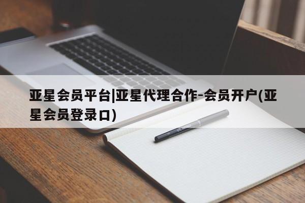 亚星入口 亚星app下载亚星会员平台|亚星代理合作-会员开户(亚星会员登录口)